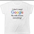 I Don't Need Google My Wife Knows Everything T-Shirt